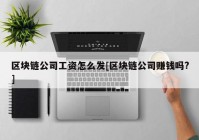 区块链公司工资怎么发[区块链公司赚钱吗?]