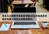 京北方公司数字货币区块链[京北方信息技术股份有限公司怎么样是传销吗]