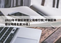 2022年中国区块链公司排行榜[中国区块链公司排名前30名]