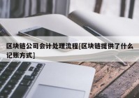 区块链公司会计处理流程[区块链提供了什么记账方式]