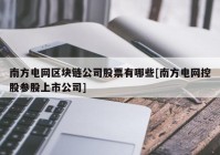 南方电网区块链公司股票有哪些[南方电网控股参股上市公司]