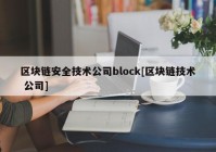 区块链安全技术公司block[区块链技术 公司]