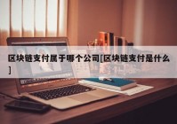 区块链支付属于哪个公司[区块链支付是什么]